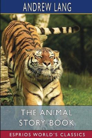 The Animal Story Book (Esprios Classics) by Andrew Lang 9781006840555