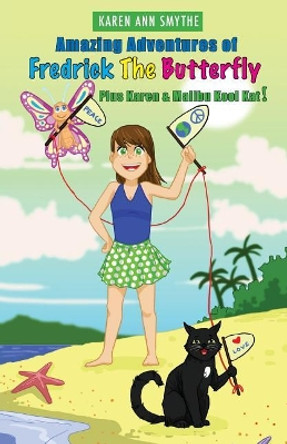 Amazing Adventures of Fredrick The Butterfly Plus Karen and Malibu Kool Kat! by Karen Ann Smythe 9780998814636