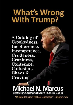 What's Wrong With Trump? by Michael N Marcus 9780998883526