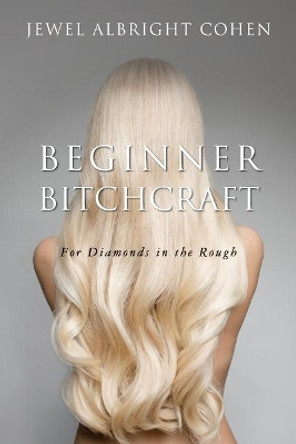 Beginner Bitchcraft: For Diamonds in the Rough by Jewel Albright Cohen 9780998895307