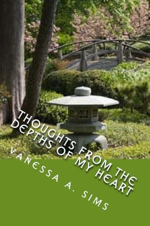 Thoughts from the Depths of My Heart: Poems of Inspiration and Comfort by Vanessa a Sims 9780998903903