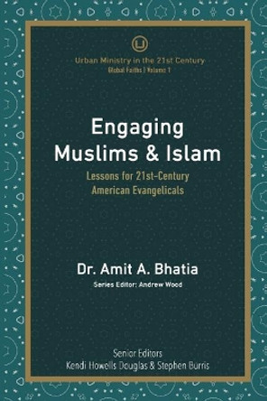 Engaging Muslims & Islam: Lessons for 21st-Century American Evangelicals by Amit A Bhatia 9780998917702