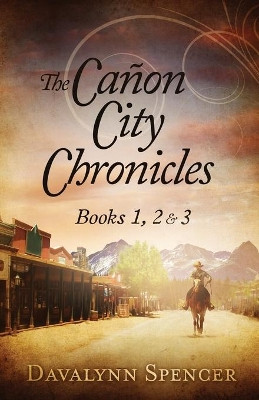 The Canon City Chronicles: Books 1, 2 & 3 by Davalynn C Spencer 9780998951249