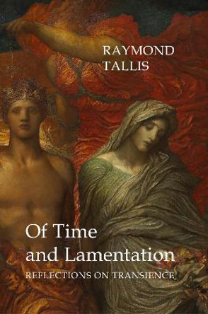 Of Time and Lamentation by Raymond Tallis