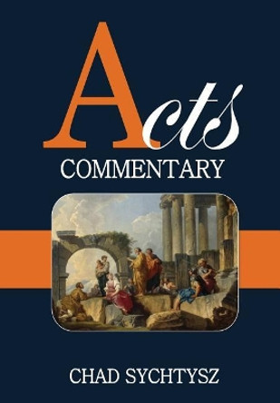 Acts Commentary by Chad Sychtysz 9780999068403