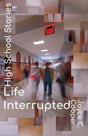 High School Stories: Life Interrupted by Joyce C Cooper 9780999117743