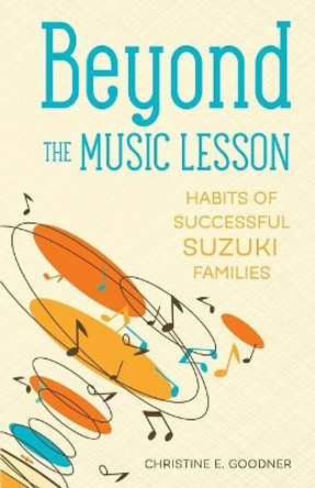 Beyond the Music Lesson: Habits of Successful Suzuki Families by Christine E Goodner 9780999119204