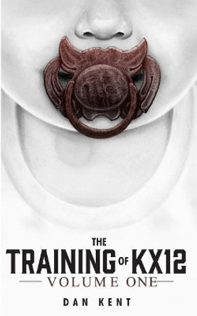 The Training of KX12: Volume One by Dan Kent 9780999222461