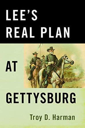 Lee'S Real Plan at Gettysburg by Troy Harman 9780811736626