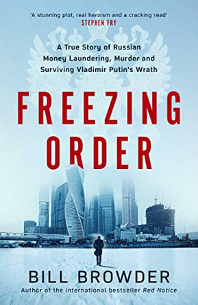 Freezing Order: A True Story of Russian Money Laundering, State-Sponsored Murder,and Surviving Vladimir Putin's Wrath by Bill Browder 9781398506077