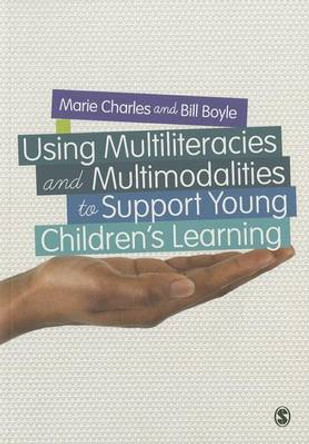 Using Multiliteracies and Multimodalities to Support Young Children's Learning by Marie Charles 9781446273333