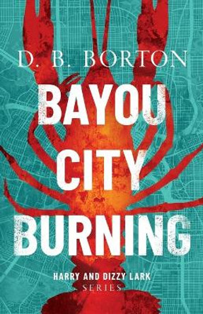 Bayou City Burning by D B Borton 9780999352724