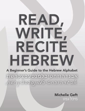 Read, Write, Recite Hebrew: A Beginner's Guide to the Hebrew Alphabet by Michelle Geft 9780999140567