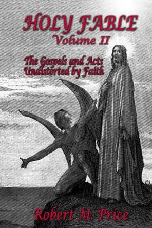 Holy Fable Volume 2: The Gospels and Acts Undistorted by Faith by Professor of Political Science Robert M Price 9780999153710