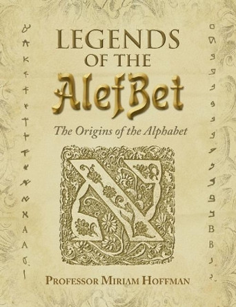 Legends of the AlefBet: The Origins of the Alphabet by Miriam Hoffman 9780999336526