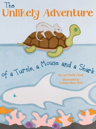 The Unlikely Adventure of a Turtle, a Mouse and a Shark by Lyn Wells Clark 9780999440902