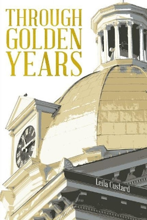 Through Golden Years: 1867 - 1943 by Leila Roberta Custard 9780999454206