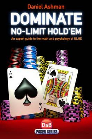 Dominate No-limit Hold'em: A Guide to the Math and Psychology of NLHE by Danny Ashman 9781904468578