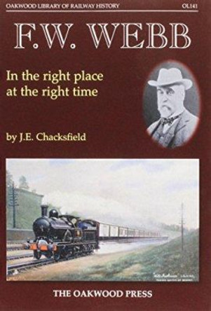 F. W. Webb: In the Right Place at the Right Time by John E. Chacksfield 9780853616573