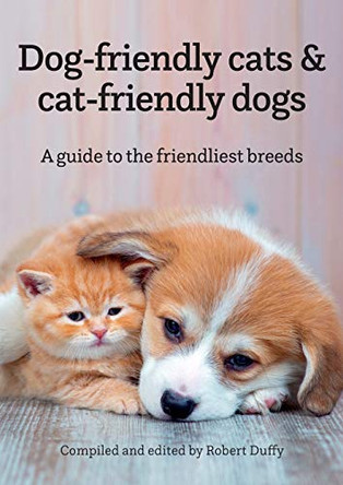 Dog-friendly cats & cat-friendly dogs: A guide to the friendliest breeds by Robert Duffy 9781913296261