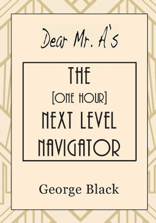 Dear Mr. A's The [One Hour] Next Level Navigator by George Black 9780999574614