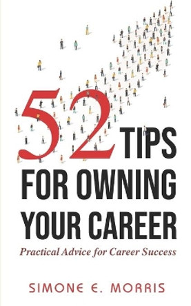 52 Tips for Owning Your Career: Practical Advice for Career Success by Simone E Morris 9780999438442