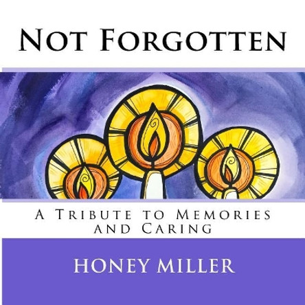 Not Forgotten: A Tribute to Memories and Caring by Honey Miller 9780999451823