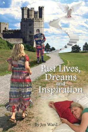 Past Lives, Dreams and Inspiration by Jen Ward 9780999495469