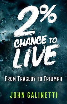 2% Percent Chance to Live: From Tragedy to Triumph by John Galinetti 9780999629000