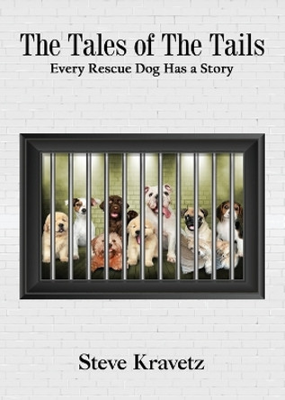 The Tales of The Tails/ Every Rescue Dog Has a Story by Steve Kravetz 9780999635575