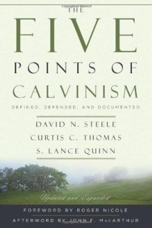 The Five Points of Calvinism: Defined, Defended, Documented by David H. Steele 9780875528274