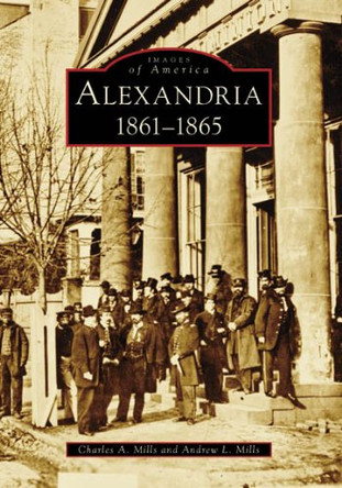 Alexandria: 1861-1865 by Charles A Mills 9780738553443