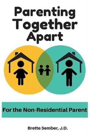 Parenting Together Apart: For the Nonresidential Parent by Jd Brette Sember 9780999594254