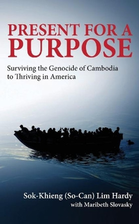 Present for a Purpose: Surviving the Genocide of Cambodia to Thriving in America by Maribeth Slovasky 9780999690932