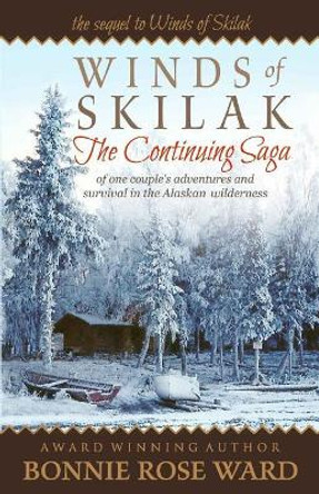 Winds of Skilak: The Continuing Saga of One Couple's Adventures and Survival in the Alaskan Wilderness by Bonnie Rose Ward 9780999698709