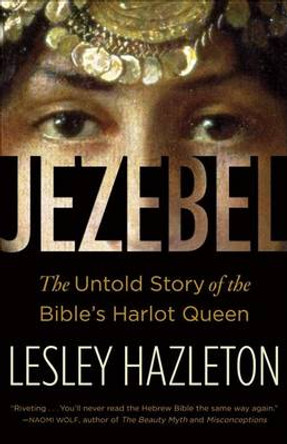 Jezebel: The Untold Story of the Bible's Harlot Queen by Lesley Hazleton 9780385516150