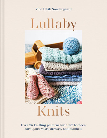 Lullaby Knits: Over 20 knitting patterns for baby bootees, cardigans, vests, dresses and blankets by Vibe Ulrik Sondergaard