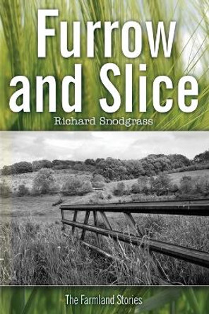 Furrow and Slice: The Farmland Stories by Richard Snodgrass 9780999770047