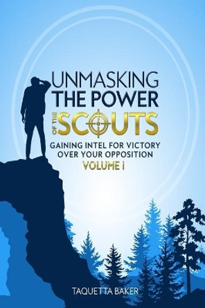 Unmasking the Power of the Scouts: Gaining Intel For Victory Over Your Opposition by Taquetta Baker 9780999774182