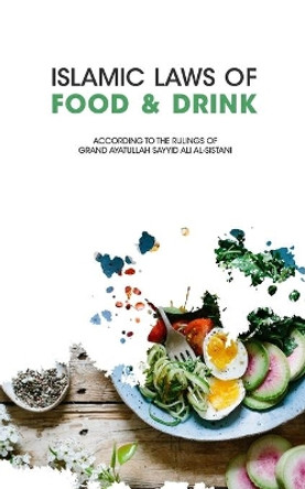 Islamic Laws of Food and Drink by Ayatullah Sayyid Ali Al-Sistani 9780999787717