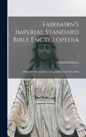 Fairbairn's Imperial Standard Bible Encyclopedia: Historical, Biographical, Geographical, and Doctrinal; 3 by Patrick 1805-1874 Fairbairn 9781013321795