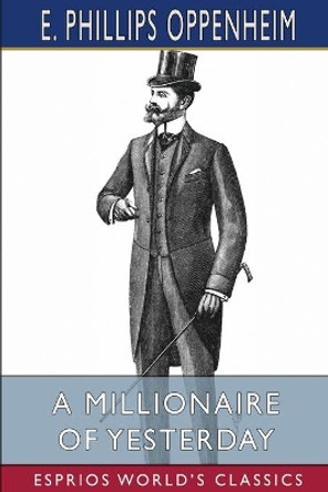 A Millionaire of Yesterday (Esprios Classics) by E Phillips Oppenheim 9781006250941