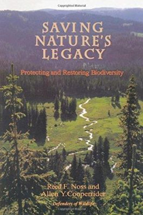 Saving Nature's Legacy: Protecting And Restoring Biodiversity by Reed F. Noss 9781559632485