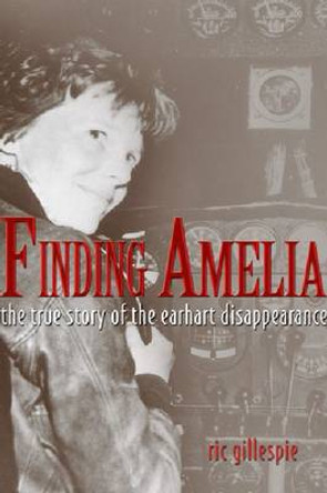 Finding Amelia: The True Story of the Earhart Disappearance by Ric Gillespie 9781591143185