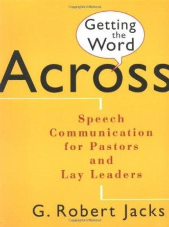 Getting the Word Across: Speech Communication for Pastors and Lay Preachers by G.Robert Jacks 9780802841520