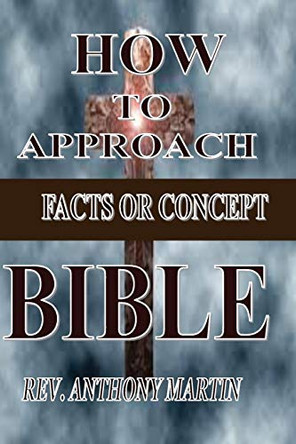 How to Approach Bible: Facts or Concept by Anthony Martin Rev 9781087859347