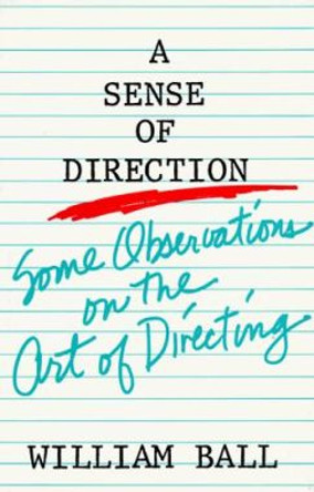 A Sense of Direction: Some Observations on the Art of Directing by William Ball 9780896760820