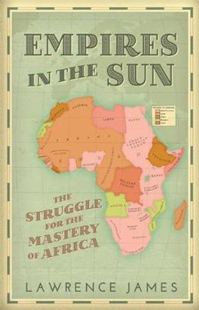 Empires in the Sun: The Struggle for the Mastery of Africa by Lawrence James 9781474604383