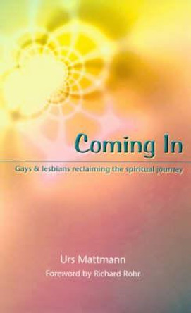 Coming In: Gays and Lesbians Reclaiming the Spiritual Journey by Urs Mattmann