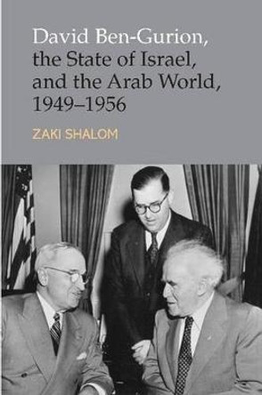 David Ben-Gurion, the State of Israel and the Arab World, 1949-1956 by Zaki Shalom